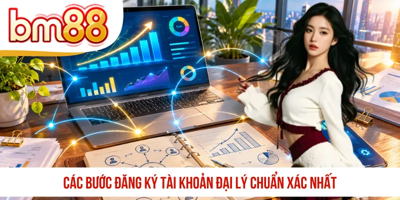 Các bước đăng ký tài khoản đại lý chuẩn xác nhất