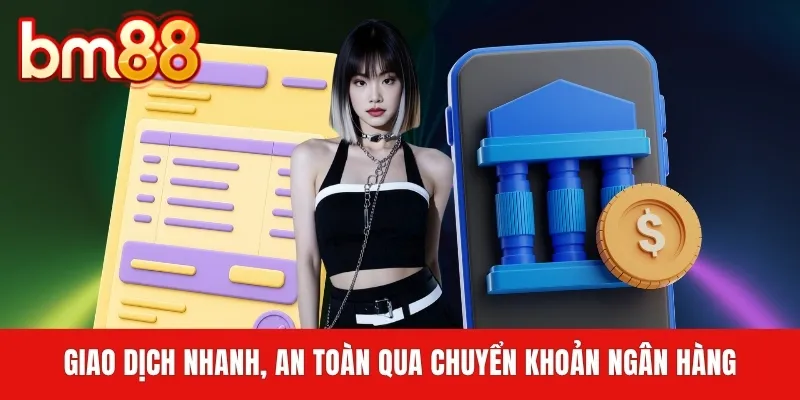 Giao dịch nhanh, an toàn qua chuyển khoản ngân hàng