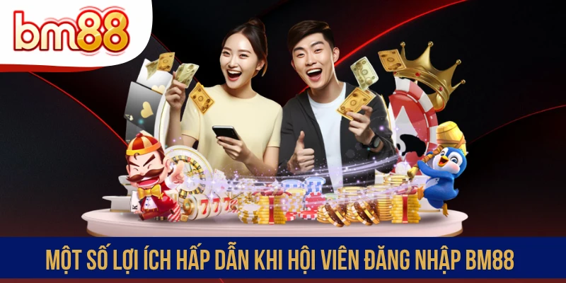 Một số lợi ích hấp dẫn khi hội viên đăng nhập BM88