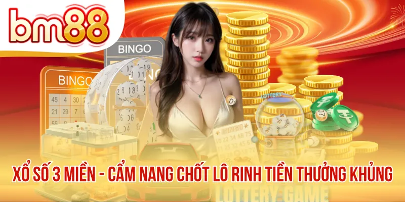 Xổ Số 3 Miền - Cẩm Nang Chốt Lô Rinh Tiền Thưởng Khủng